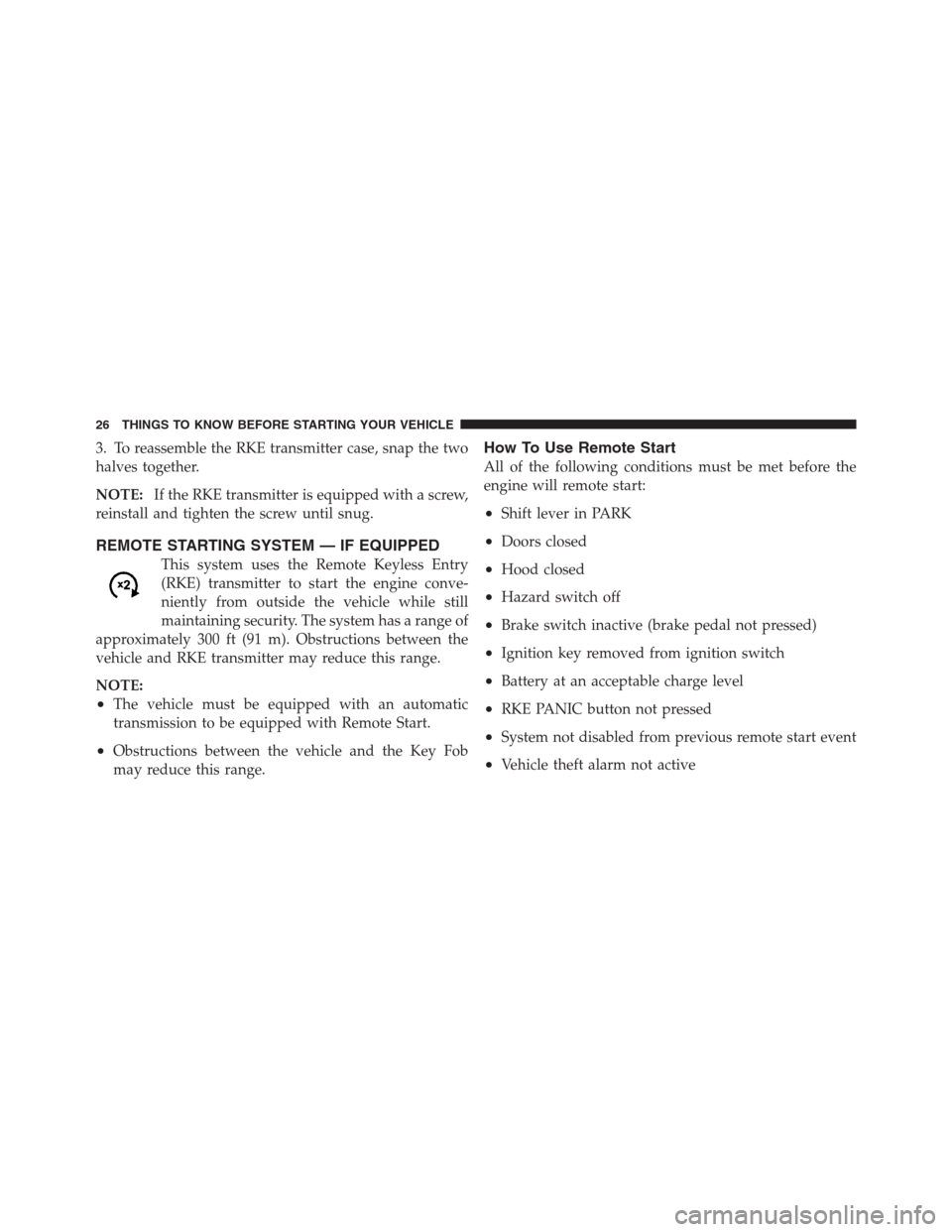 JEEP PATRIOT 2012 1.G Owners Manual 3. To reassemble the RKE transmitter case, snap the two
halves together.
NOTE:If the RKE transmitter is equipped with a screw,
reinstall and tighten the screw until snug.
REMOTE STARTING SYSTEM — IF