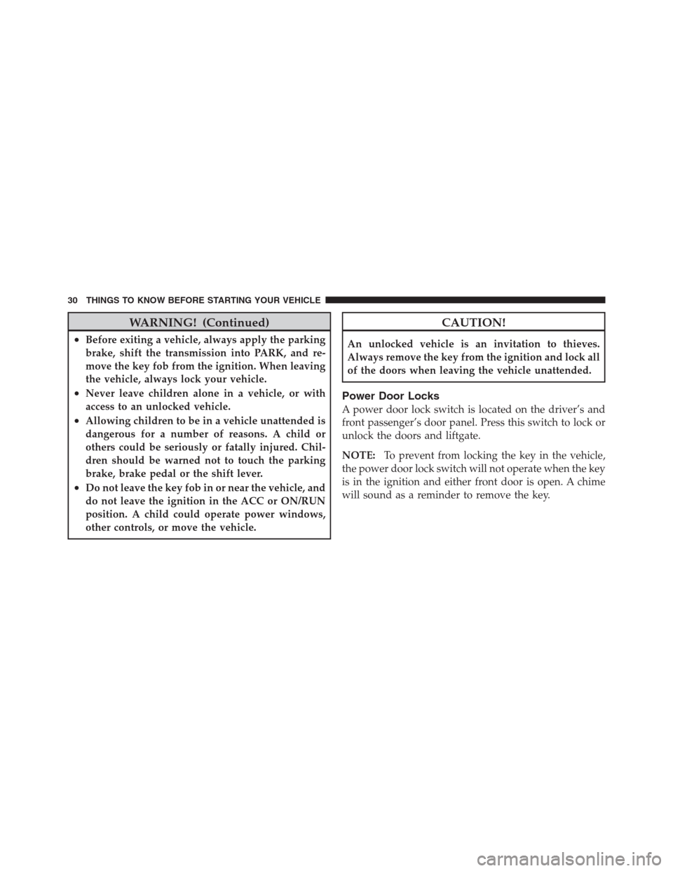 JEEP PATRIOT 2012 1.G Owners Guide WARNING! (Continued)
•Before exiting a vehicle, always apply the parking
brake, shift the transmission into PARK, and re-
move the key fob from the ignition. When leaving
the vehicle, always lock yo