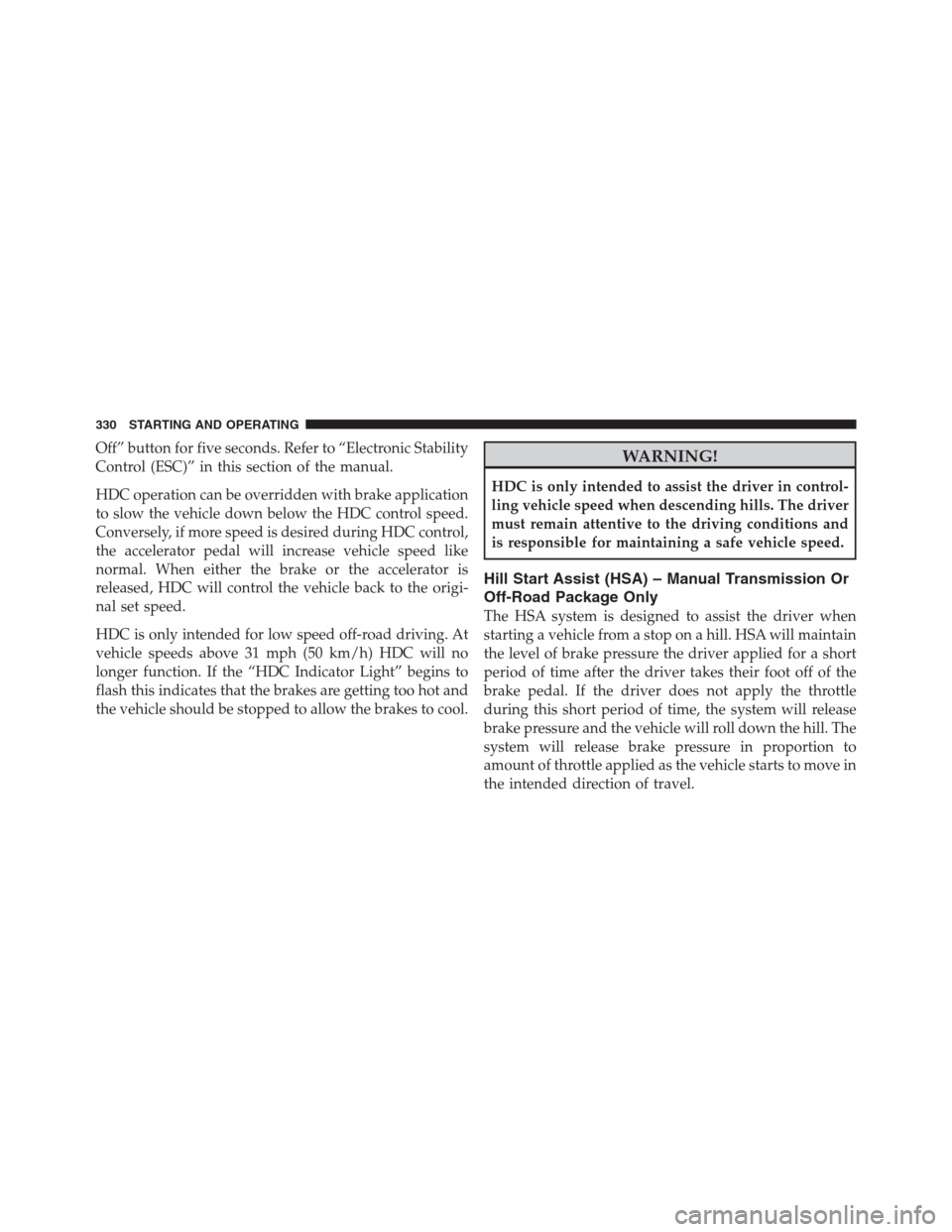 JEEP PATRIOT 2012 1.G Owners Manual Off” button for five seconds. Refer to “Electronic Stability
Control (ESC)” in this section of the manual.
HDC operation can be overridden with brake application
to slow the vehicle down below t JEEP PATRIOT 2012 1.G Owners Manual Off” button for five seconds. Refer to “Electronic Stability
Control (ESC)” in this section of the manual.
HDC operation can be overridden with brake application
to slow the vehicle down below t