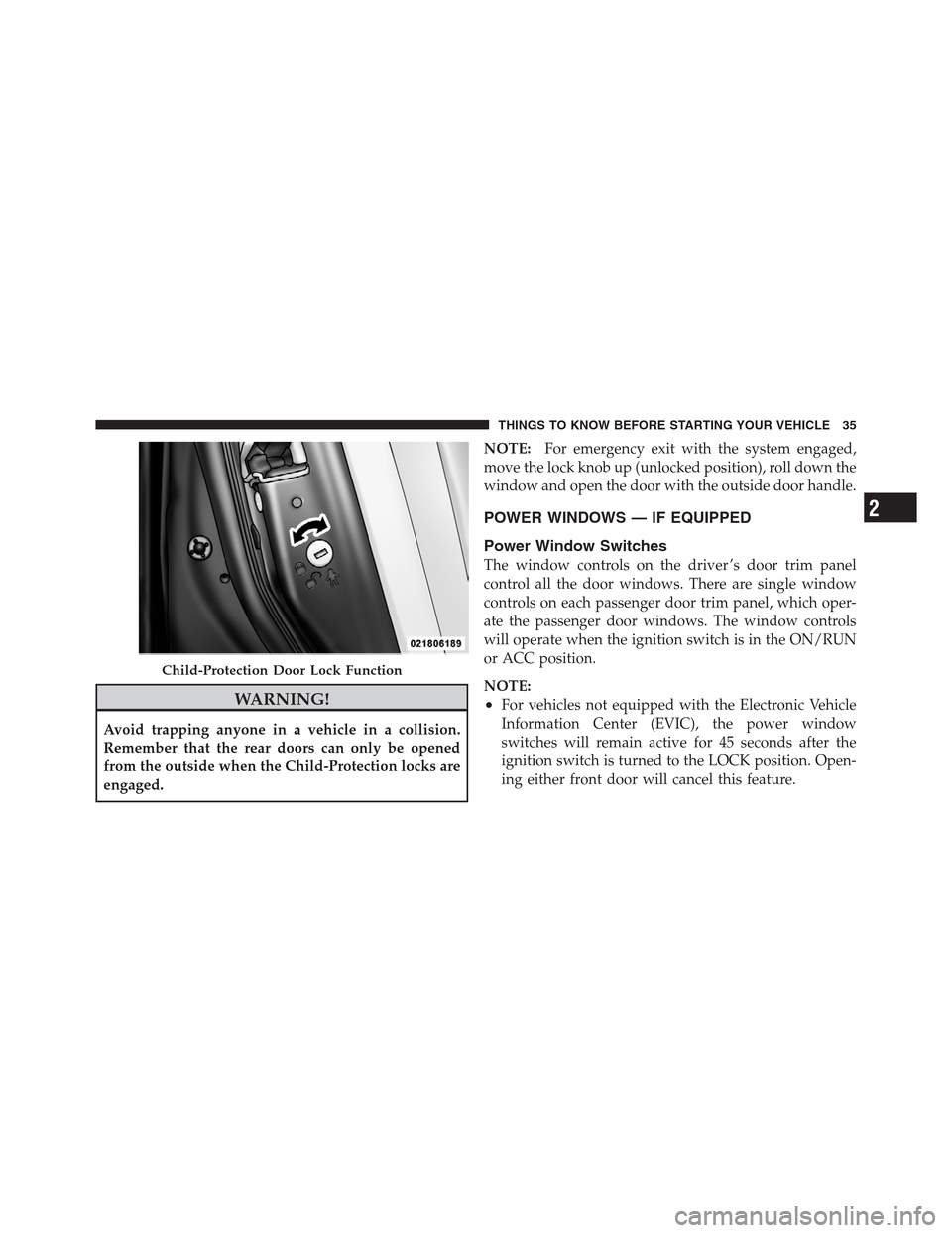 JEEP PATRIOT 2012 1.G Owners Guide WARNING!
Avoid trapping anyone in a vehicle in a collision.
Remember that the rear doors can only be opened
from the outside when the Child-Protection locks are
engaged.NOTE:For emergency exit with th JEEP PATRIOT 2012 1.G Owners Guide WARNING!
Avoid trapping anyone in a vehicle in a collision.
Remember that the rear doors can only be opened
from the outside when the Child-Protection locks are
engaged.NOTE:For emergency exit with th