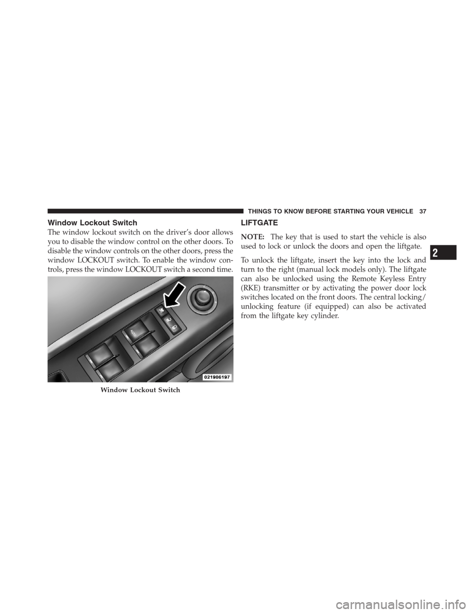 JEEP PATRIOT 2012 1.G Owners Guide Window Lockout Switch
The window lockout switch on the driver’s door allows
you to disable the window control on the other doors. To
disable the window controls on the other doors, press the
window JEEP PATRIOT 2012 1.G Owners Guide Window Lockout Switch
The window lockout switch on the driver’s door allows
you to disable the window control on the other doors. To
disable the window controls on the other doors, press the
window