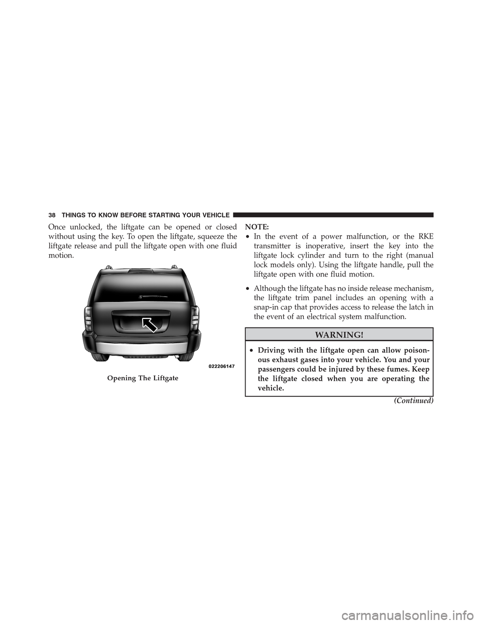 JEEP PATRIOT 2012 1.G Owners Guide Once unlocked, the liftgate can be opened or closed
without using the key. To open the liftgate, squeeze the
liftgate release and pull the liftgate open with one fluid
motion.NOTE:
•In the event of JEEP PATRIOT 2012 1.G Owners Guide Once unlocked, the liftgate can be opened or closed
without using the key. To open the liftgate, squeeze the
liftgate release and pull the liftgate open with one fluid
motion.NOTE:
•In the event of