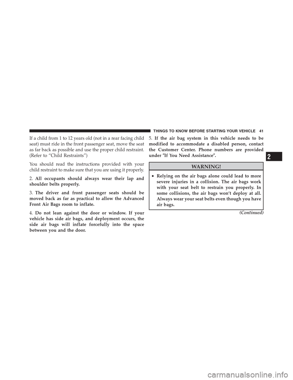 JEEP PATRIOT 2012 1.G Service Manual If a child from 1 to 12 years old (not in a rear facing child
seat) must ride in the front passenger seat, move the seat
as far back as possible and use the proper child restraint.
(Refer to “Child JEEP PATRIOT 2012 1.G Service Manual If a child from 1 to 12 years old (not in a rear facing child
seat) must ride in the front passenger seat, move the seat
as far back as possible and use the proper child restraint.
(Refer to “Child