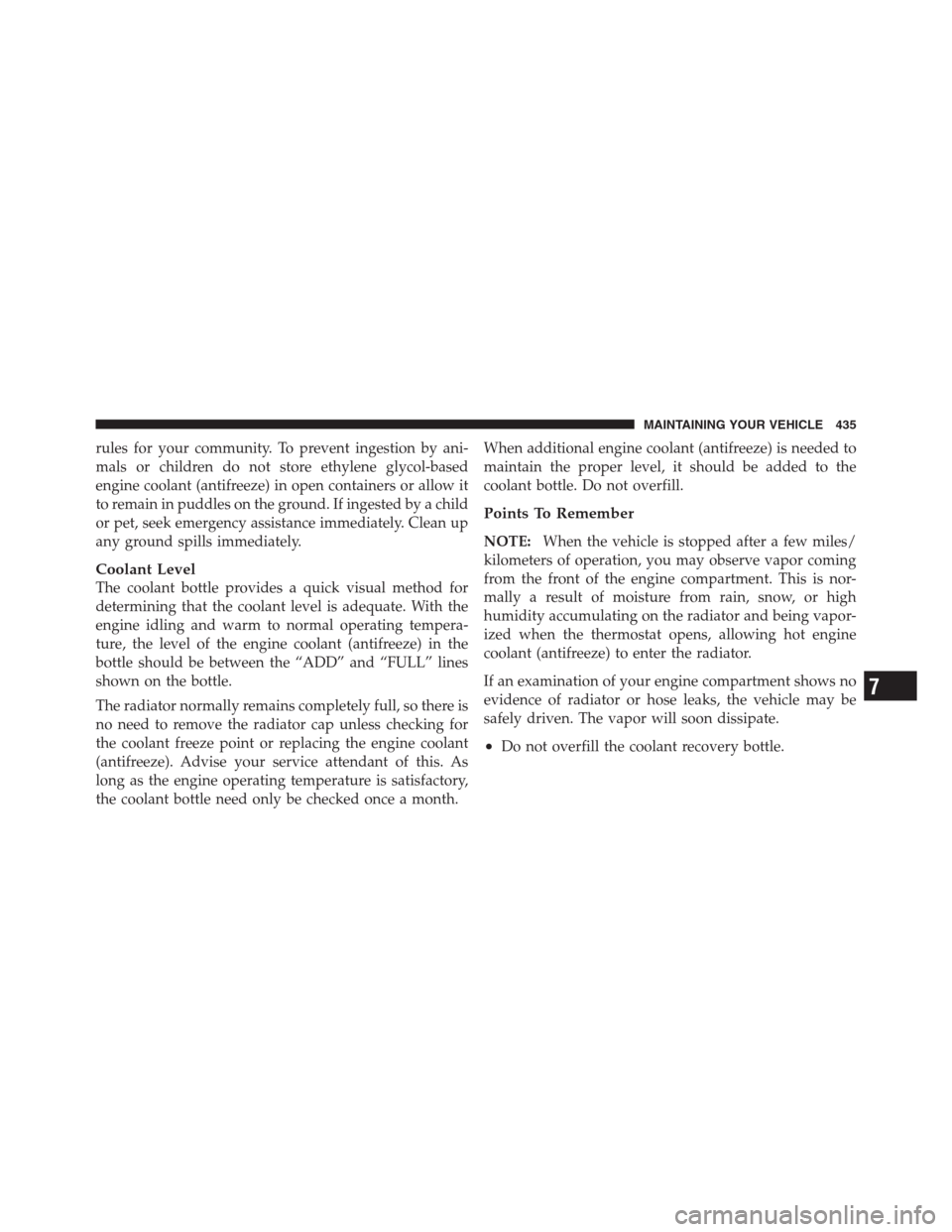 JEEP PATRIOT 2012 1.G Owners Manual rules for your community. To prevent ingestion by ani-
mals or children do not store ethylene glycol-based
engine coolant (antifreeze) in open containers or allow it
to remain in puddles on the ground