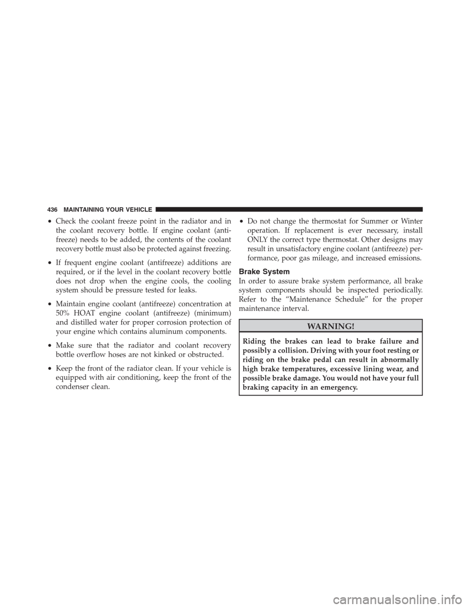 JEEP PATRIOT 2012 1.G Owners Manual •Check the coolant freeze point in the radiator and in
the coolant recovery bottle. If engine coolant (anti-
freeze) needs to be added, the contents of the coolant
recovery bottle must also be prote JEEP PATRIOT 2012 1.G Owners Manual •Check the coolant freeze point in the radiator and in
the coolant recovery bottle. If engine coolant (anti-
freeze) needs to be added, the contents of the coolant
recovery bottle must also be prote