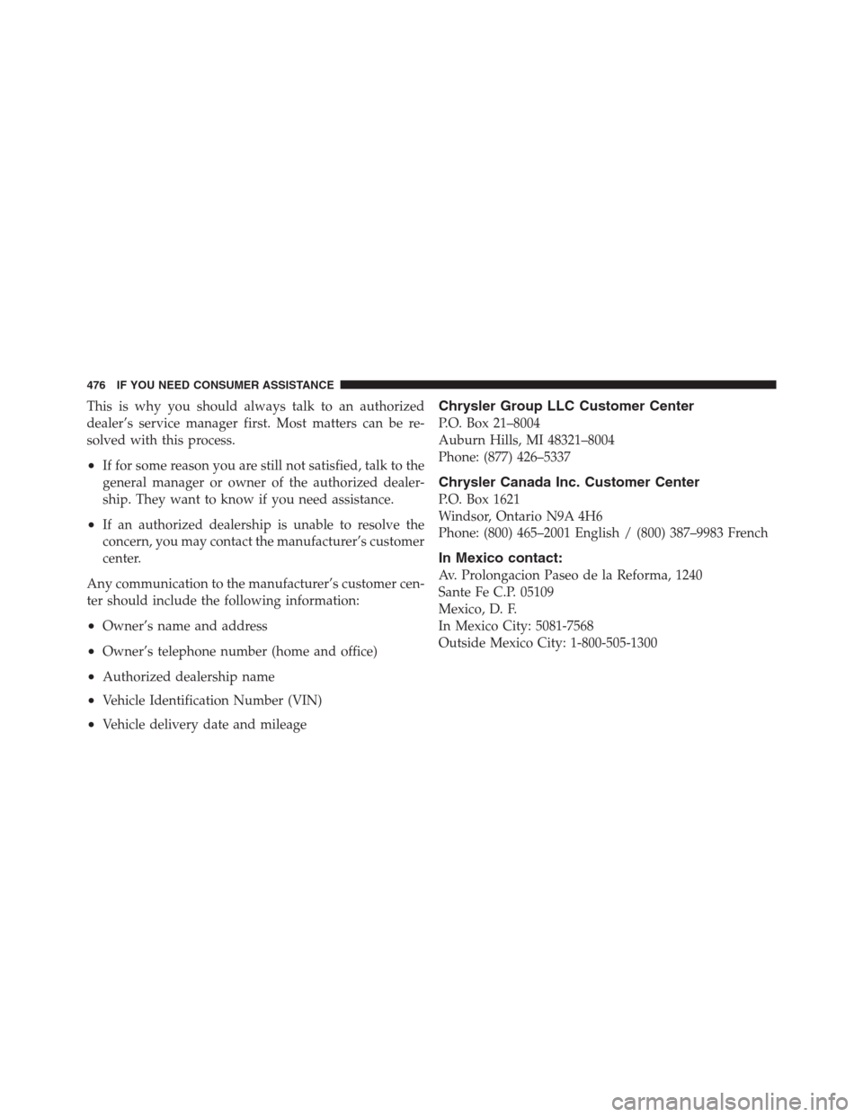 JEEP PATRIOT 2012 1.G Owners Manual This is why you should always talk to an authorized
dealer’s service manager first. Most matters can be re-
solved with this process.
•If for some reason you are still not satisfied, talk to the
g