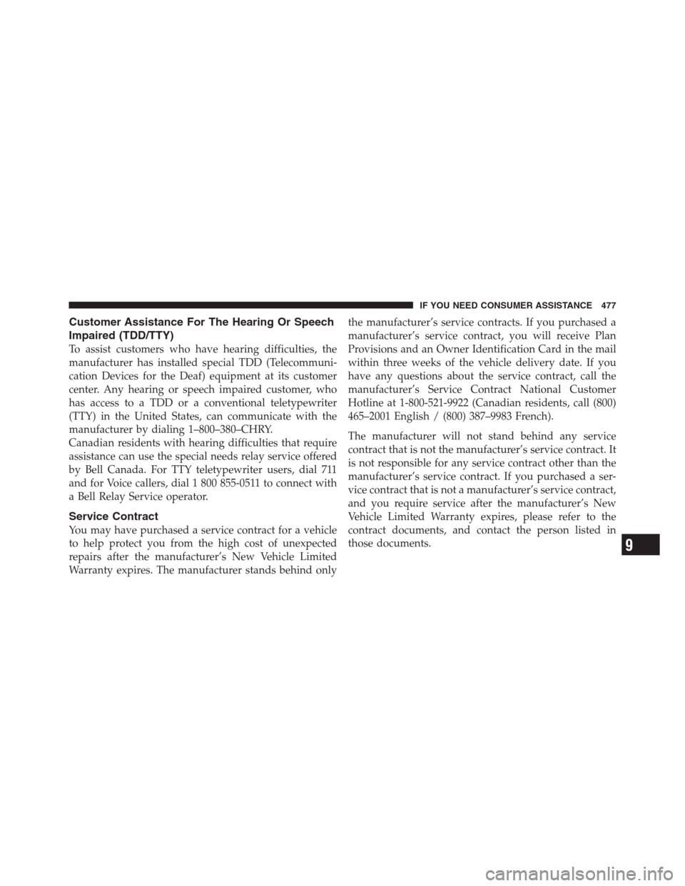 JEEP PATRIOT 2012 1.G Owners Manual Customer Assistance For The Hearing Or Speech
Impaired (TDD/TTY)
To assist customers who have hearing difficulties, the
manufacturer has installed special TDD (Telecommuni-
cation Devices for the Deaf
