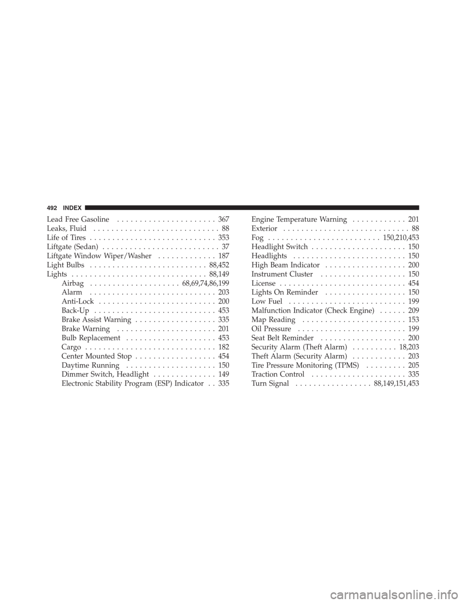 JEEP PATRIOT 2012 1.G Service Manual Lead Free Gasoline...................... 367
Leaks, Fluid............................ 88
Life of Tires............................ 353
Liftgate (Sedan).......................... 37
Liftgate Window Wip