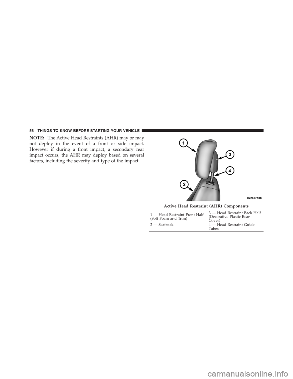 JEEP PATRIOT 2012 1.G Workshop Manual NOTE:The Active Head Restraints (AHR) may or may
not deploy in the event of a front or side impact.
However if during a front impact, a secondary rear
impact occurs, the AHR may deploy based on severa JEEP PATRIOT 2012 1.G Workshop Manual NOTE:The Active Head Restraints (AHR) may or may
not deploy in the event of a front or side impact.
However if during a front impact, a secondary rear
impact occurs, the AHR may deploy based on severa