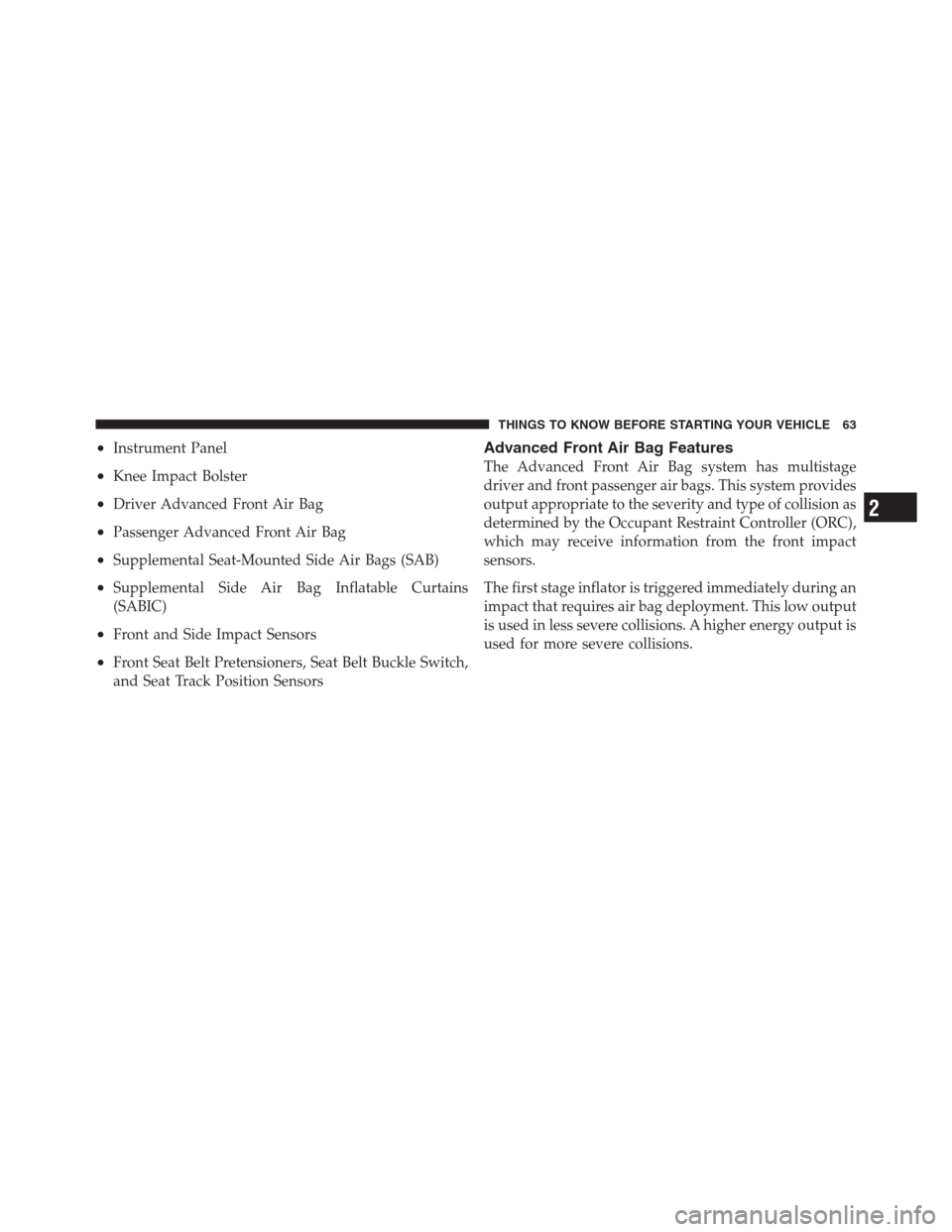 JEEP PATRIOT 2012 1.G Repair Manual •Instrument Panel
•Knee Impact Bolster
•Driver Advanced Front Air Bag
•Passenger Advanced Front Air Bag
•Supplemental Seat-Mounted Side Air Bags (SAB)
•Supplemental Side Air Bag Inflatable