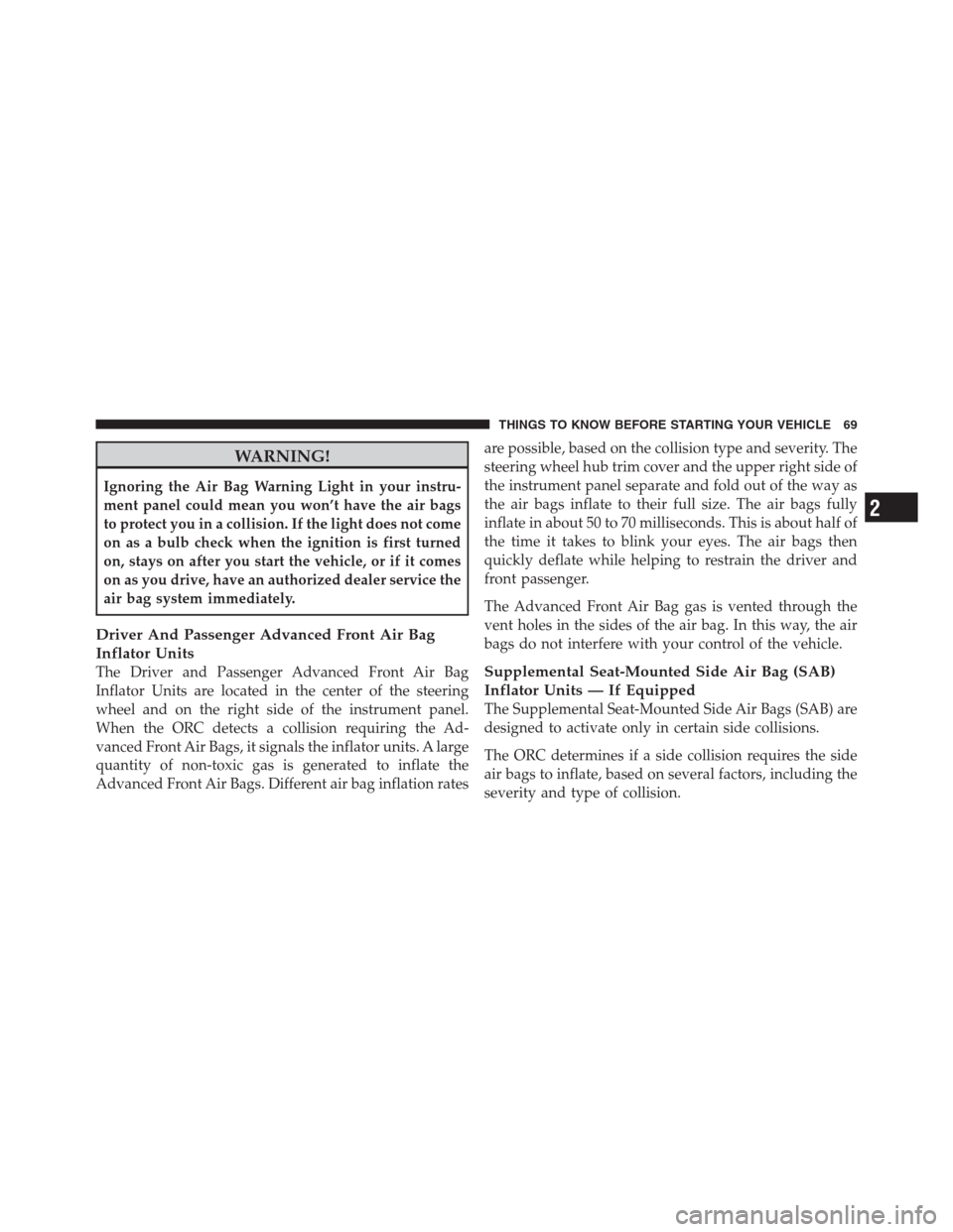 JEEP PATRIOT 2012 1.G Manual PDF WARNING!
Ignoring the Air Bag Warning Light in your instru-
ment panel could mean you won’t have the air bags
to protect you in a collision. If the light does not come
on as a bulb check when the ig JEEP PATRIOT 2012 1.G Manual PDF WARNING!
Ignoring the Air Bag Warning Light in your instru-
ment panel could mean you won’t have the air bags
to protect you in a collision. If the light does not come
on as a bulb check when the ig