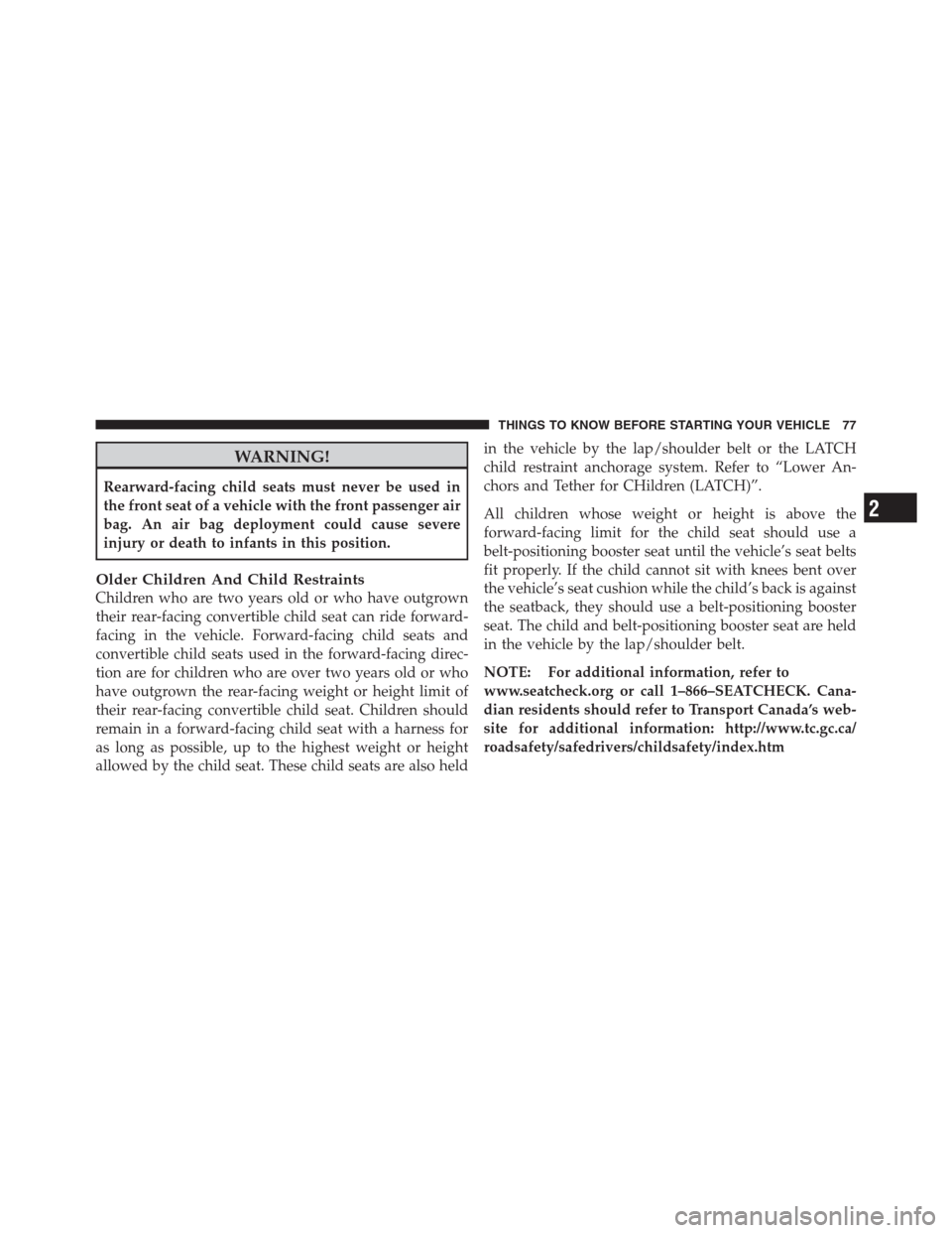 JEEP PATRIOT 2012 1.G Manual PDF WARNING!
Rearward-facing child seats must never be used in
the front seat of a vehicle with the front passenger air
bag. An air bag deployment could cause severe
injury or death to infants in this pos JEEP PATRIOT 2012 1.G Manual PDF WARNING!
Rearward-facing child seats must never be used in
the front seat of a vehicle with the front passenger air
bag. An air bag deployment could cause severe
injury or death to infants in this pos