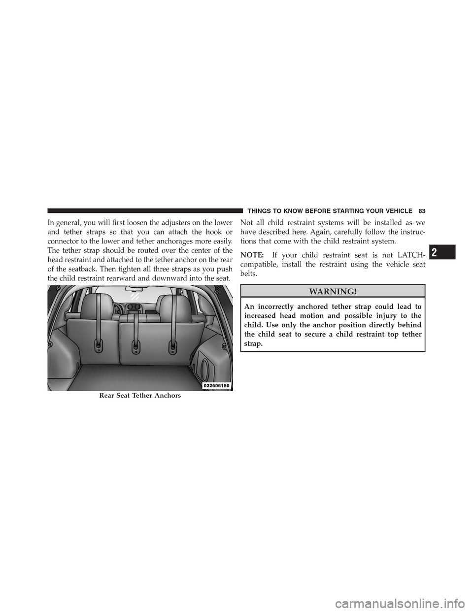 JEEP PATRIOT 2012 1.G Manual Online In general, you will first loosen the adjusters on the lower
and tether straps so that you can attach the hook or
connector to the lower and tether anchorages more easily.
The tether strap should be r JEEP PATRIOT 2012 1.G Manual Online In general, you will first loosen the adjusters on the lower
and tether straps so that you can attach the hook or
connector to the lower and tether anchorages more easily.
The tether strap should be r