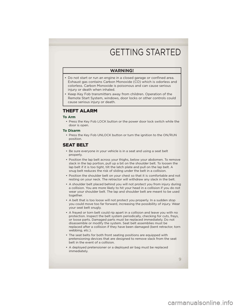 JEEP PATRIOT 2012 1.G Owners Manual WARNING!
• Do not start or run an engine in a closed garage or confined area.
Exhaust gas contains Carbon Monoxide (CO) which is odorless and
colorless. Carbon Monoxide is poisonous and can cause se