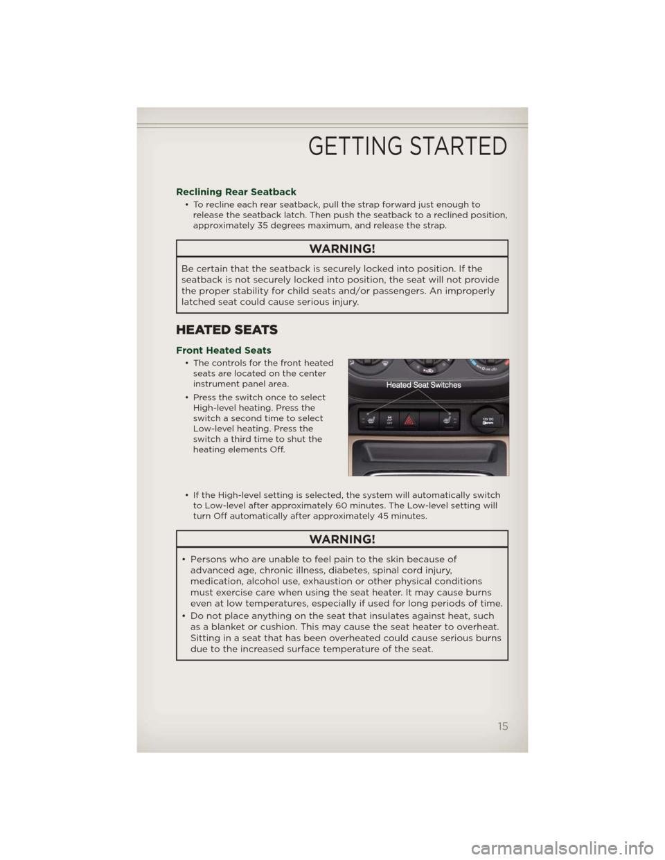 JEEP PATRIOT 2012 1.G User Guide Reclining Rear Seatback
• To recline each rear seatback, pull the strap forward just enough to
release the seatback latch. Then push the seatback to a reclined position,
approximately 35 degrees max