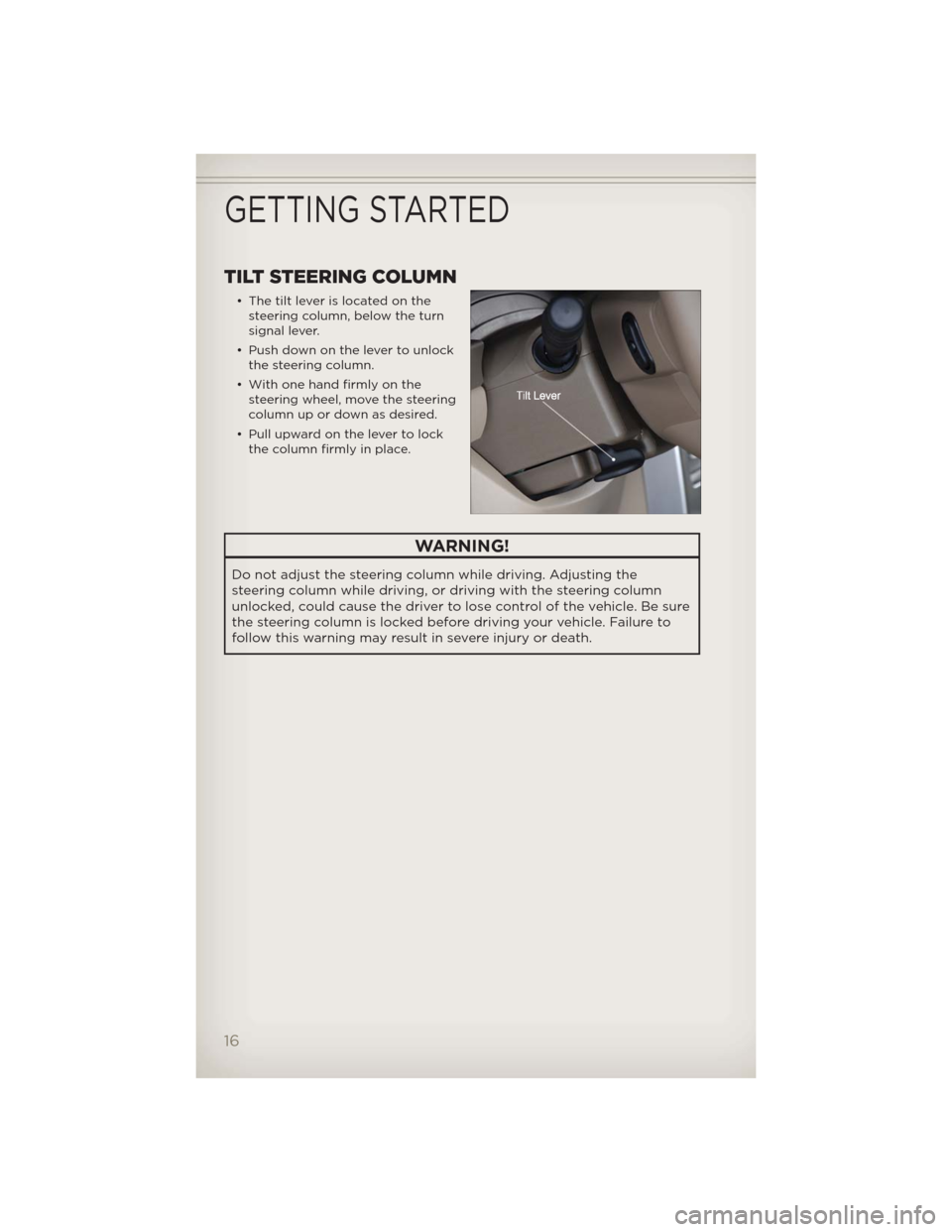 JEEP PATRIOT 2012 1.G Owners Manual TILT STEERING COLUMN
• The tilt lever is located on the
steering column, below the turn
signal lever.
• Push down on the lever to unlock
the steering column.
• With one hand firmly on the
steeri JEEP PATRIOT 2012 1.G Owners Manual TILT STEERING COLUMN
• The tilt lever is located on the
steering column, below the turn
signal lever.
• Push down on the lever to unlock
the steering column.
• With one hand firmly on the
steeri
