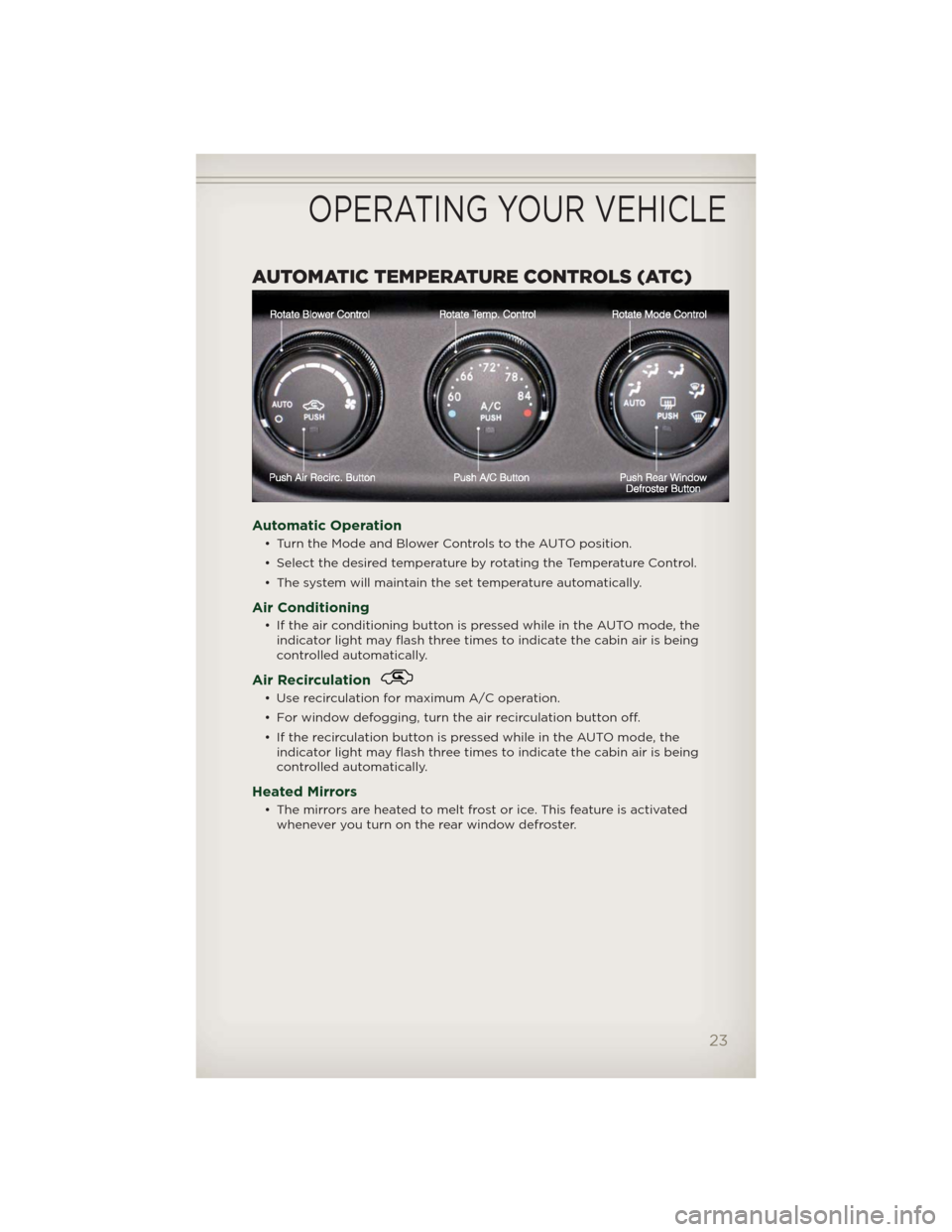 JEEP PATRIOT 2012 1.G Owners Manual AUTOMATIC TEMPERATURE CONTROLS (ATC)
Automatic Operation
• Turn the Mode and Blower Controls to the AUTO position.
• Select the desired temperature by rotating the Temperature Control.
• The sys JEEP PATRIOT 2012 1.G Owners Manual AUTOMATIC TEMPERATURE CONTROLS (ATC)
Automatic Operation
• Turn the Mode and Blower Controls to the AUTO position.
• Select the desired temperature by rotating the Temperature Control.
• The sys