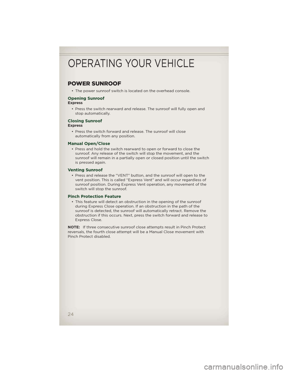 JEEP PATRIOT 2012 1.G Owners Manual POWER SUNROOF
• The power sunroof switch is located on the overhead console.
Opening SunroofExpress
• Press the switch rearward and release. The sunroof will fully open and
stop automatically.
Clo JEEP PATRIOT 2012 1.G Owners Manual POWER SUNROOF
• The power sunroof switch is located on the overhead console.
Opening SunroofExpress
• Press the switch rearward and release. The sunroof will fully open and
stop automatically.
Clo