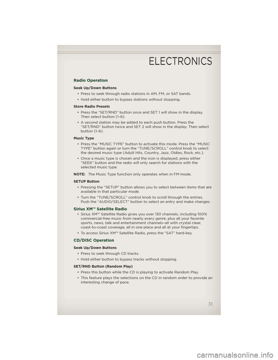 JEEP PATRIOT 2012 1.G User Guide Radio Operation
Seek Up/Down Buttons
• Press to seek through radio stations in AM, FM, or SAT bands.
• Hold either button to bypass stations without stopping.
Store Radio Presets
• Press the “