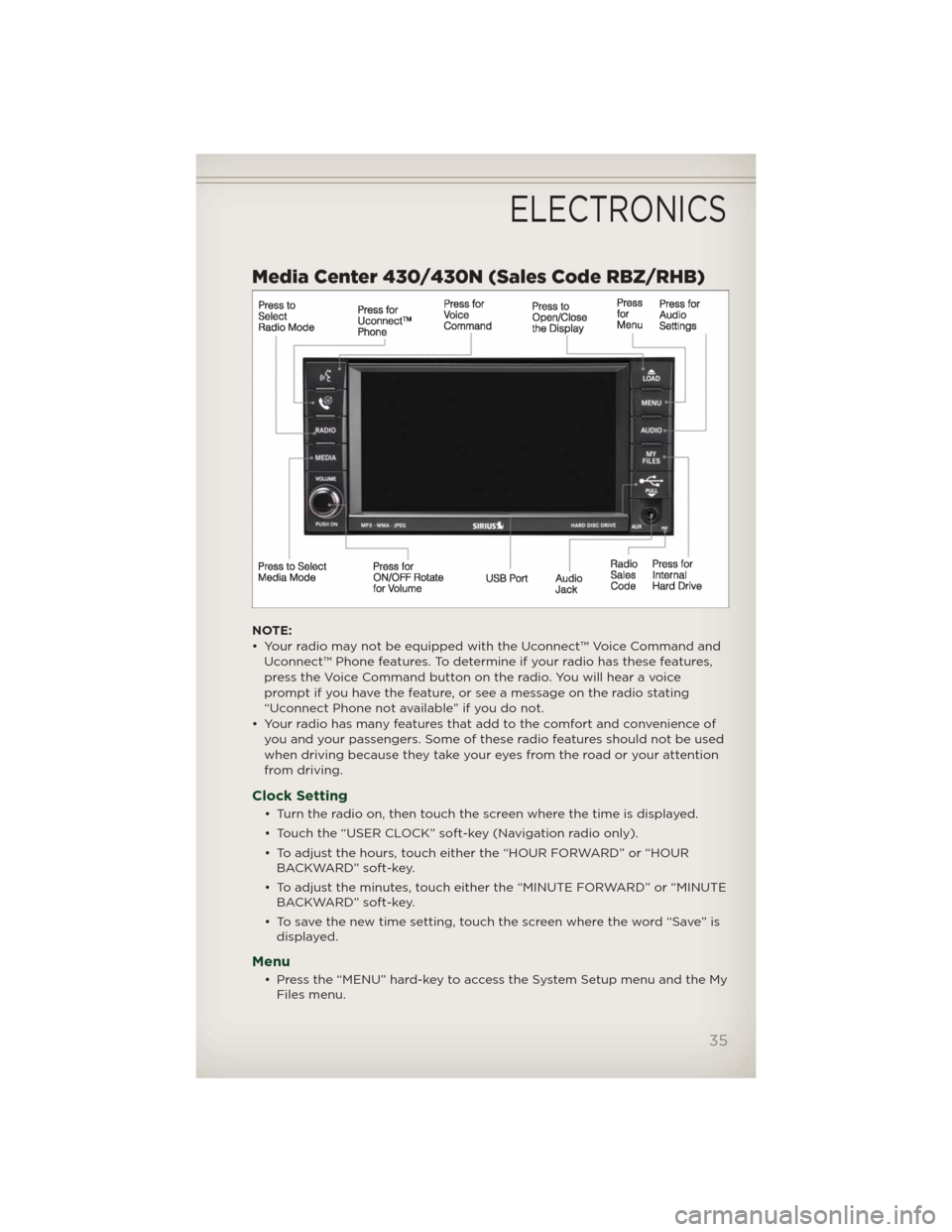 JEEP PATRIOT 2012 1.G User Guide Media Center 430/430N (Sales Code RBZ/RHB)
NOTE:
• Your radio may not be equipped with the Uconnect™ Voice Command and
Uconnect™ Phone features. To determine if your radio has these features,
pr