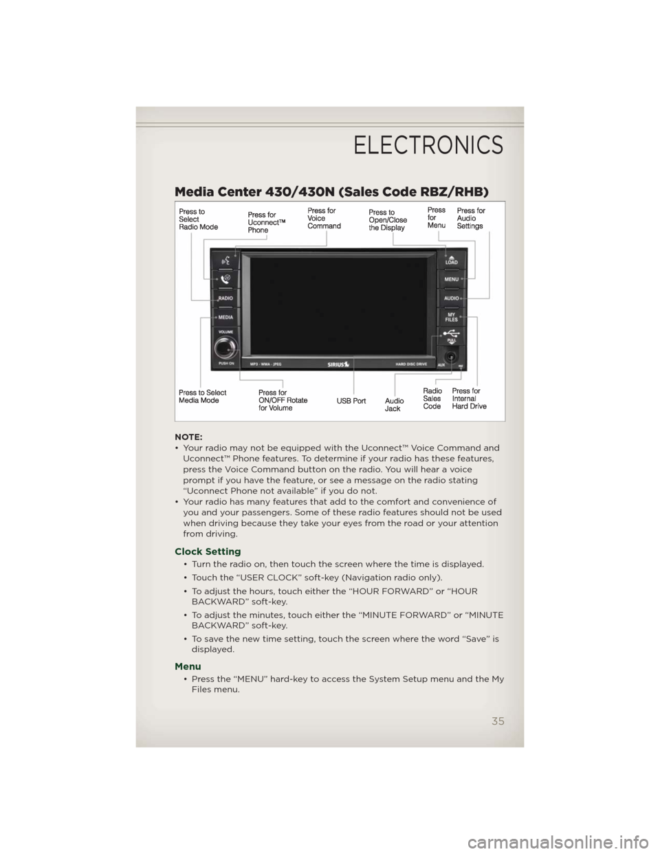 JEEP PATRIOT 2012 1.G User Guide Media Center 430/430N (Sales Code RBZ/RHB)
NOTE:
• Your radio may not be equipped with the Uconnect™ Voice Command and
Uconnect™ Phone features. To determine if your radio has these features,
pr JEEP PATRIOT 2012 1.G User Guide Media Center 430/430N (Sales Code RBZ/RHB)
NOTE:
• Your radio may not be equipped with the Uconnect™ Voice Command and
Uconnect™ Phone features. To determine if your radio has these features,
pr