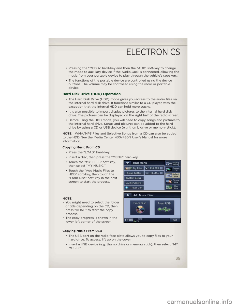 JEEP PATRIOT 2012 1.G Service Manual • Pressing the “MEDIA” hard-key and then the “AUX” soft-key to change
the mode to auxiliary device if the Audio Jack is connected, allowing the
music from your portable device to play throug