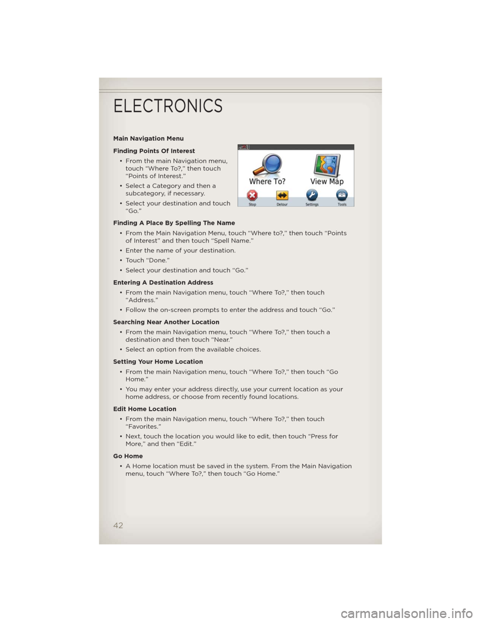 JEEP PATRIOT 2012 1.G User Guide Main Navigation Menu
Finding Points Of Interest
• From the main Navigation menu,
touch “Where To?,” then touch
“Points of Interest.”
• Select a Category and then a
subcategory, if necessar