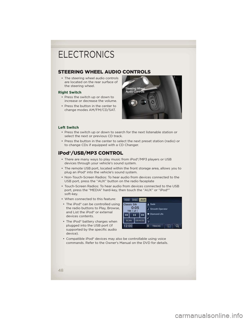 JEEP PATRIOT 2012 1.G Service Manual STEERING WHEEL AUDIO CONTROLS
• The steering wheel audio controls
are located on the rear surface of
the steering wheel.
Right Switch
• Presstheswitchupordownto
increase or decrease the volume.
JEEP PATRIOT 2012 1.G Service Manual STEERING WHEEL AUDIO CONTROLS
• The steering wheel audio controls
are located on the rear surface of
the steering wheel.
Right Switch
• Presstheswitchupordownto
increase or decrease the volume.