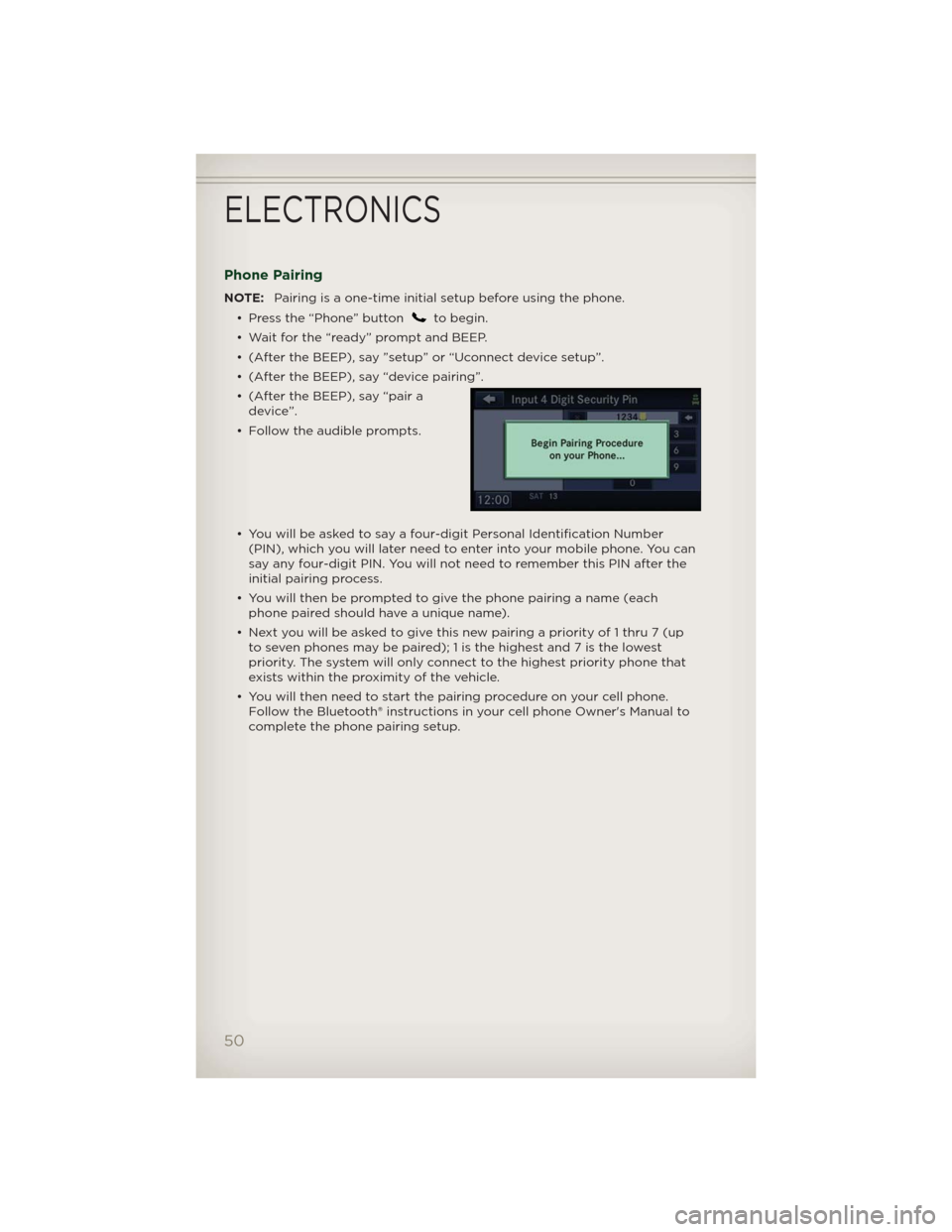 JEEP PATRIOT 2012 1.G Workshop Manual Phone Pairing
NOTE:Pairing is a one-time initial setup before using the phone.
• Press the “Phone” button
to begin.
• Wait for the “ready” prompt and BEEP.
• (After the BEEP), say ”set JEEP PATRIOT 2012 1.G Workshop Manual Phone Pairing
NOTE:Pairing is a one-time initial setup before using the phone.
• Press the “Phone” button
to begin.
• Wait for the “ready” prompt and BEEP.
• (After the BEEP), say ”set