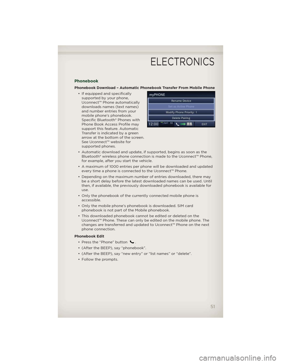 JEEP PATRIOT 2012 1.G Workshop Manual Phonebook
Phonebook Download – Automatic Phonebook Transfer From Mobile Phone
• If equipped and specifically
supported by your phone,
Uconnect™ Phone automatically
downloads names (text names)
a JEEP PATRIOT 2012 1.G Workshop Manual Phonebook
Phonebook Download – Automatic Phonebook Transfer From Mobile Phone
• If equipped and specifically
supported by your phone,
Uconnect™ Phone automatically
downloads names (text names)
a