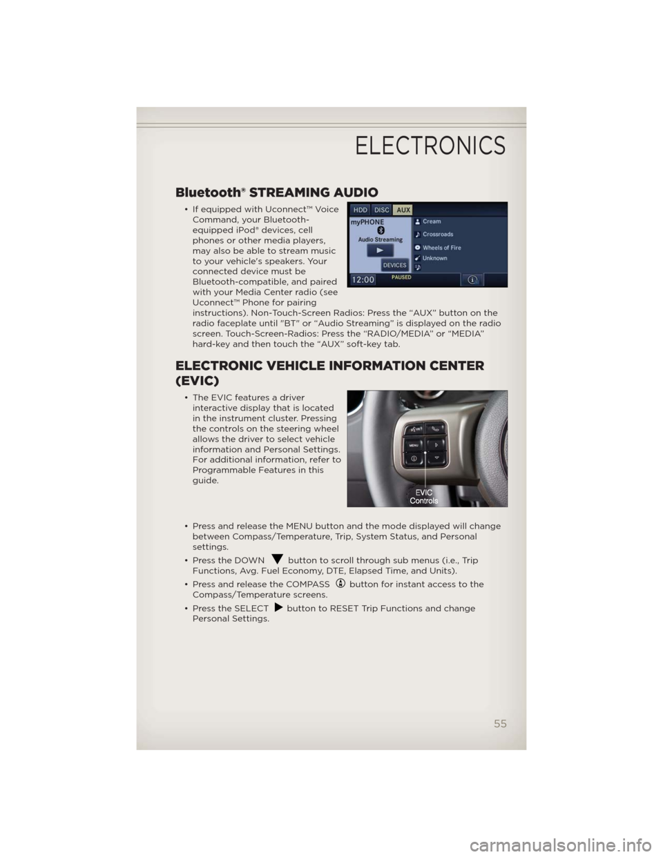 JEEP PATRIOT 2012 1.G Workshop Manual Bluetooth® STREAMING AUDIO
• If equipped with Uconnect™ Voice
Command, your Bluetooth-
equipped iPod® devices, cell
phones or other media players,
may also be able to stream music
to your vehicl JEEP PATRIOT 2012 1.G Workshop Manual Bluetooth® STREAMING AUDIO
• If equipped with Uconnect™ Voice
Command, your Bluetooth-
equipped iPod® devices, cell
phones or other media players,
may also be able to stream music
to your vehicl