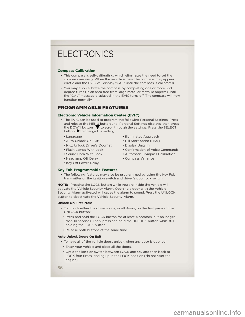 JEEP PATRIOT 2012 1.G Workshop Manual Compass Calibration
• This compass is self-calibrating, which eliminates the need to set the
compass manually. When the vehicle is new, the compass may appear
erratic and the EVIC will display “CA