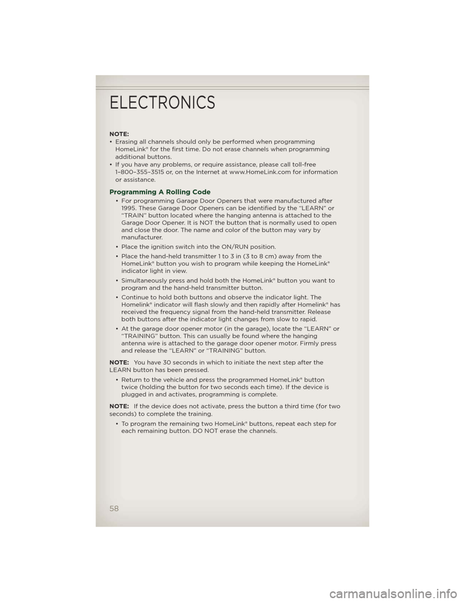 JEEP PATRIOT 2012 1.G User Guide NOTE:
• Erasing all channels should only be performed when programming
HomeLink® for the first time. Do not erase channels when programming
additional buttons.
• If you have any problems, or requ