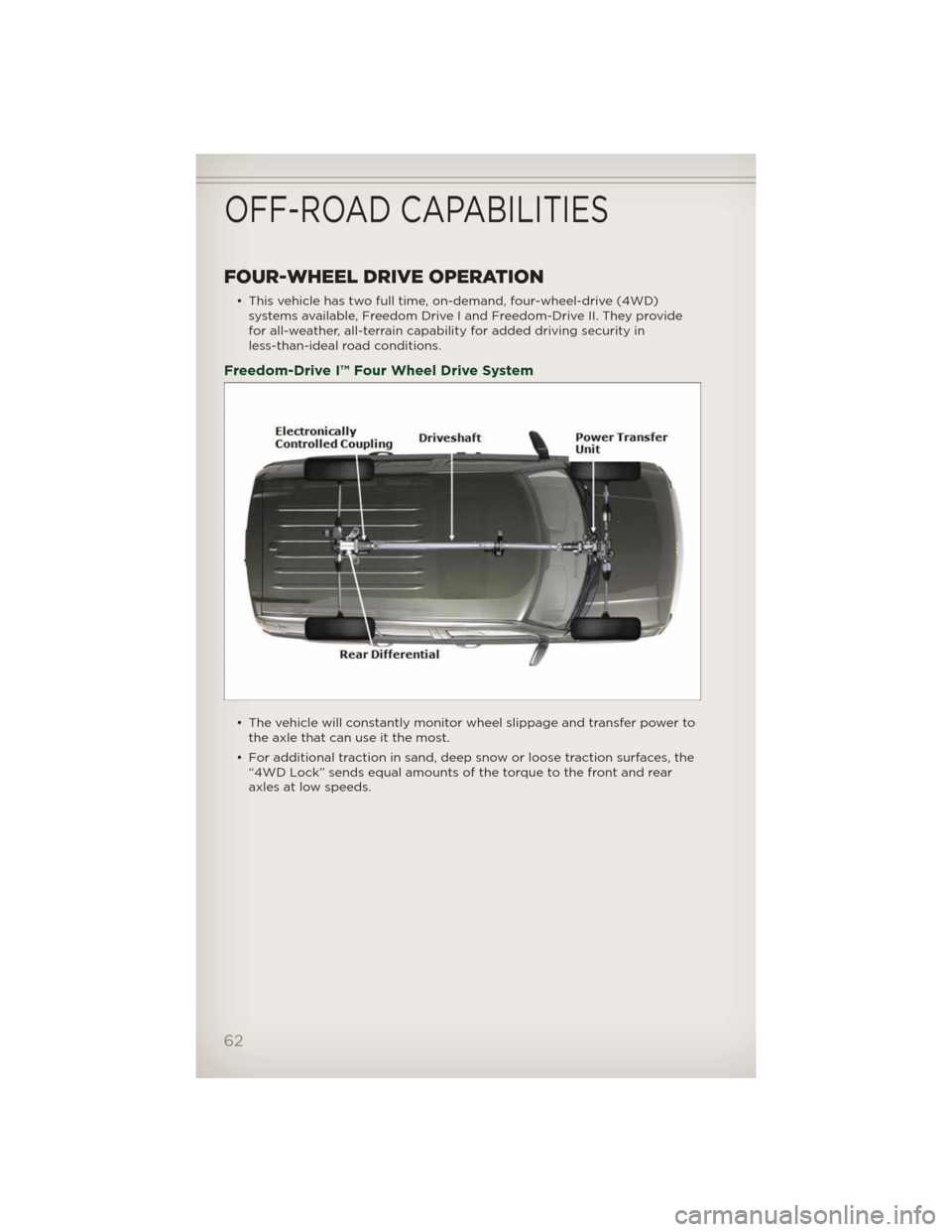 JEEP PATRIOT 2012 1.G User Guide FOUR-WHEEL DRIVE OPERATION
• This vehicle has two full time, on-demand, four-wheel-drive (4WD)
systems available, Freedom Drive I and Freedom-Drive II. They provide
for all-weather, all-terrain capa JEEP PATRIOT 2012 1.G User Guide FOUR-WHEEL DRIVE OPERATION
• This vehicle has two full time, on-demand, four-wheel-drive (4WD)
systems available, Freedom Drive I and Freedom-Drive II. They provide
for all-weather, all-terrain capa