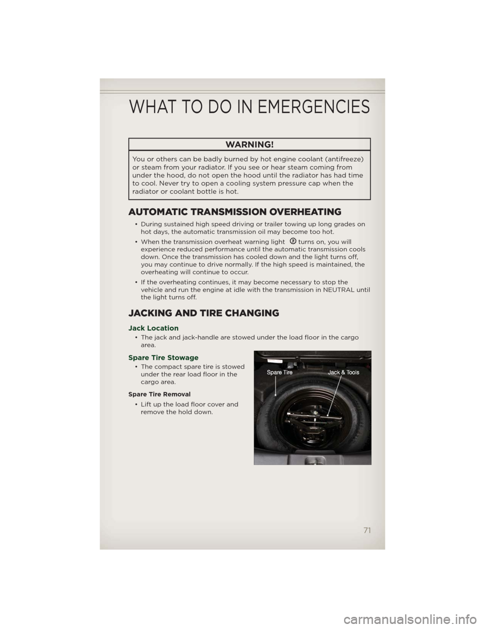 JEEP PATRIOT 2012 1.G Manual PDF WARNING!
You or others can be badly burned by hot engine coolant (antifreeze)
or steam from your radiator. If you see or hear steam coming from
under the hood, do not open the hood until the radiator 