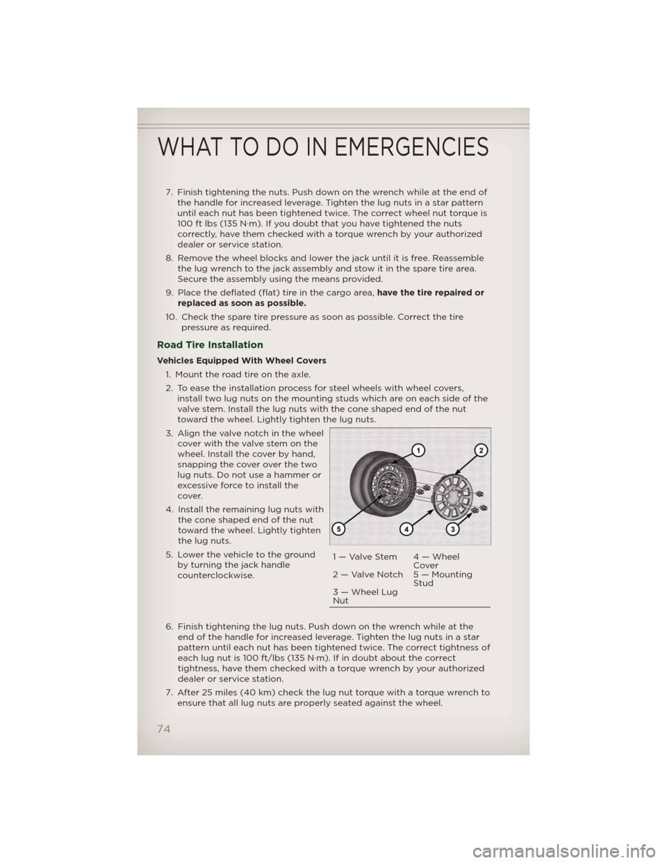 JEEP PATRIOT 2012 1.G User Guide 7. Finish tightening the nuts. Push down on the wrench while at the end of
the handle for increased leverage. Tighten the lug nuts in a star pattern
until each nut has been tightened twice. The correc