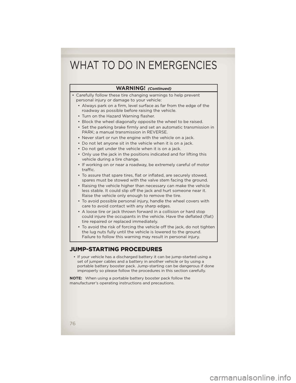 JEEP PATRIOT 2012 1.G User Guide WARNING!(Continued)
• Carefully follow these tire changing warnings to help prevent
personal injury or damage to your vehicle:
• Alwayspark on a firm, level surface as far from the edge of the
roa