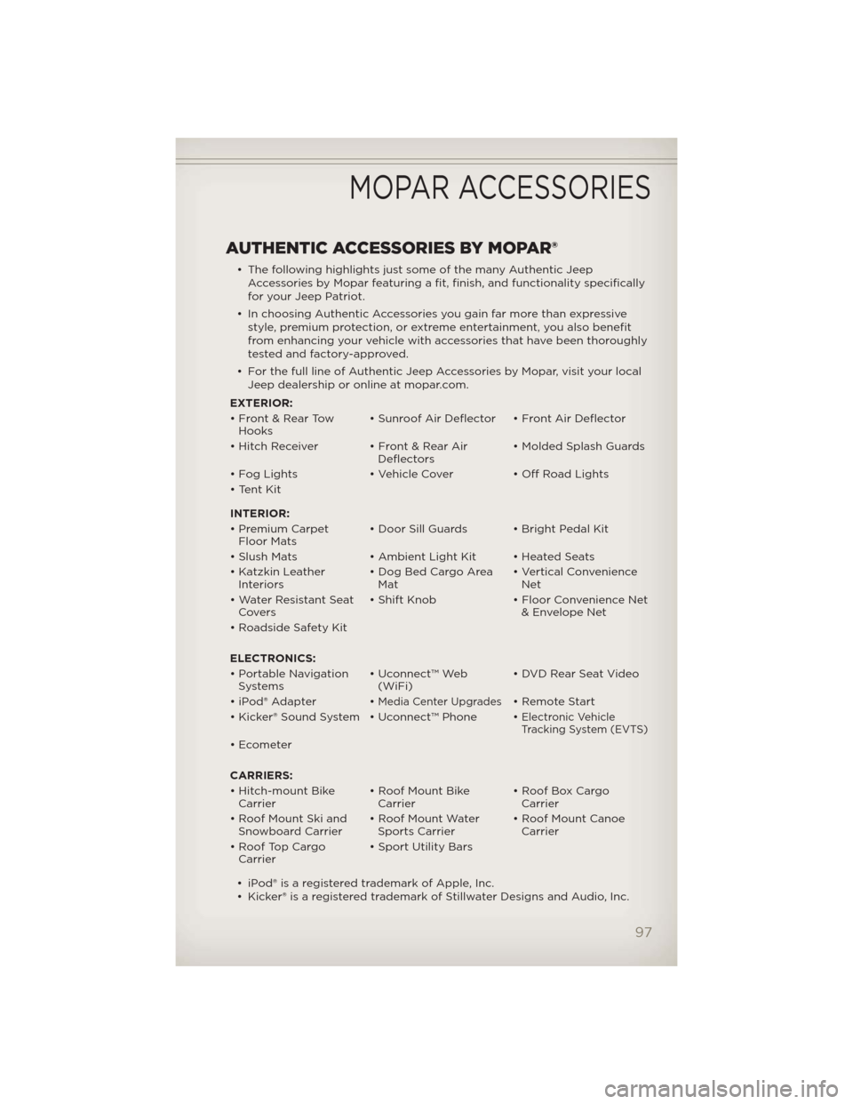 JEEP PATRIOT 2012 1.G Owners Manual AUTHENTIC ACCESSORIES BY MOPAR®
• The following highlights just some of the many Authentic Jeep
Accessories by Mopar featuring a fit, finish, and functionality specifically
for your Jeep Patriot.
JEEP PATRIOT 2012 1.G Owners Manual AUTHENTIC ACCESSORIES BY MOPAR®
• The following highlights just some of the many Authentic Jeep
Accessories by Mopar featuring a fit, finish, and functionality specifically
for your Jeep Patriot.