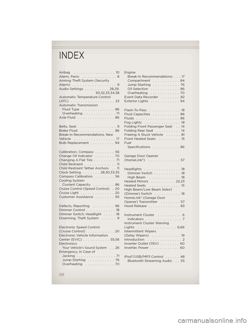 JEEP PATRIOT 2012 1.G User Guide Airbag .................10
Alarm,Panic ..............8
Arming Theft System (Security
Alarm) ..................9
AudioSettings ..........28,29,
30,32,33,34,38
Automatic Temperature Control
(ATC) ...... JEEP PATRIOT 2012 1.G User Guide Airbag .................10
Alarm,Panic ..............8
Arming Theft System (Security
Alarm) ..................9
AudioSettings ..........28,29,
30,32,33,34,38
Automatic Temperature Control
(ATC) ......