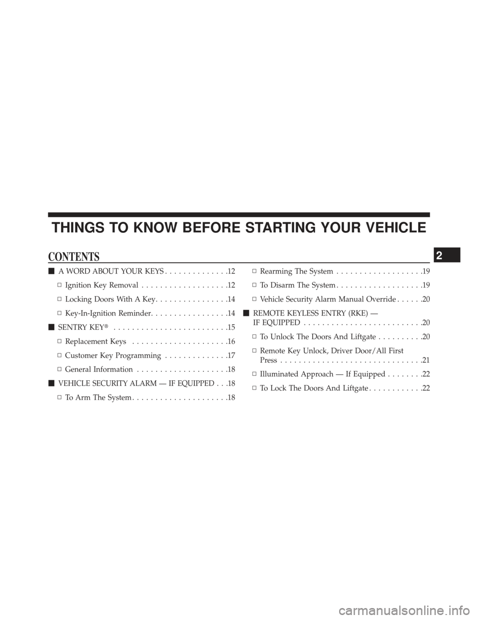 JEEP PATRIOT 2013 1.G Owners Manual THINGS TO KNOW BEFORE STARTING YOUR VEHICLE
CONTENTS
A WORD ABOUT YOUR KEYS ..............12
▫ Ignition Key Removal ...................12
▫ Locking Doors With A Key ................14
▫ Key-In-