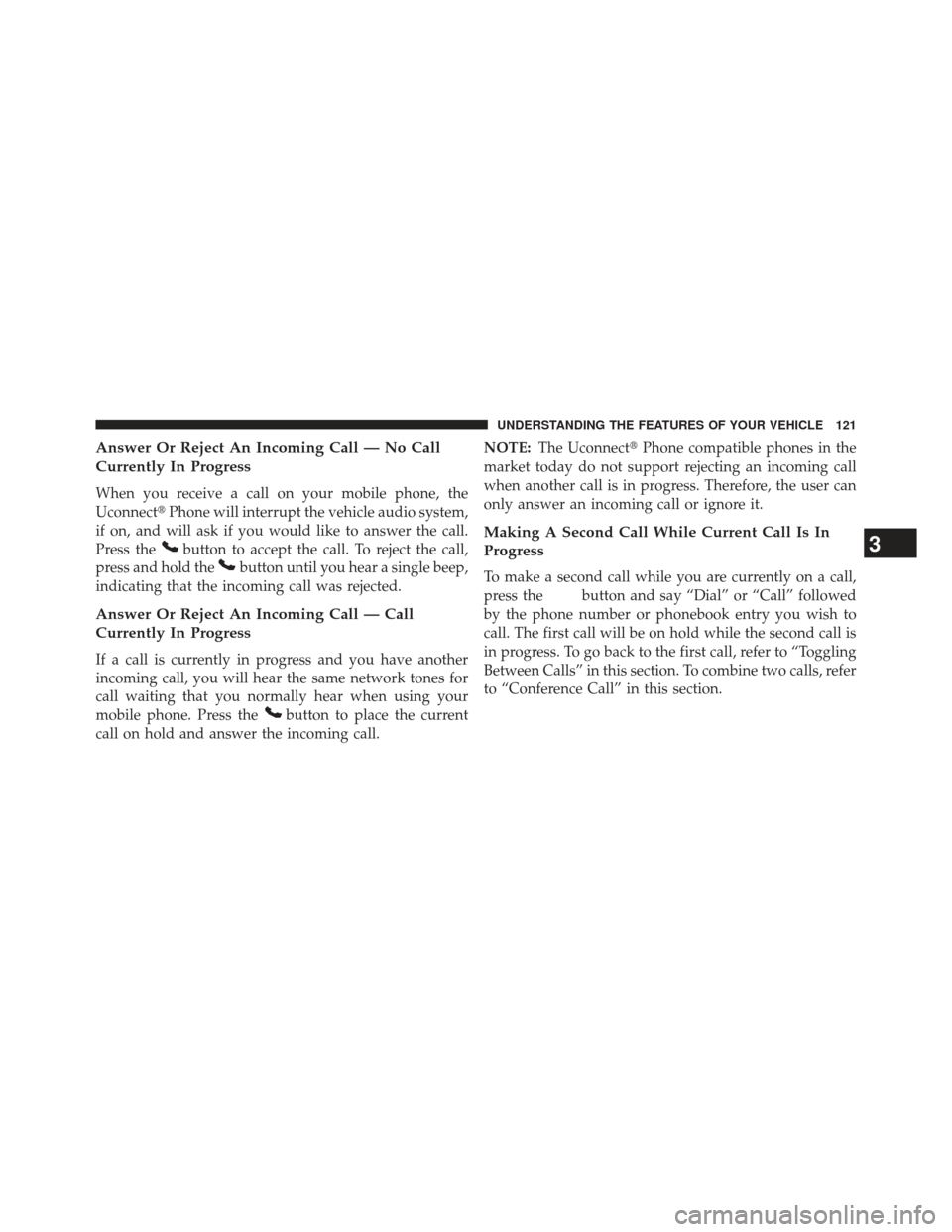JEEP PATRIOT 2013 1.G Owners Manual Answer Or Reject An Incoming Call — No Call
Currently In Progress
When you receive a call on your mobile phone, the
UconnectPhone will interrupt the vehicle audio system,
if on, and will ask if you