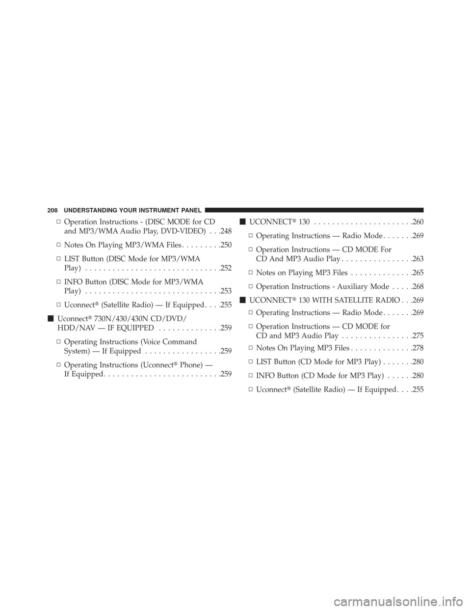 JEEP PATRIOT 2013 1.G Owners Manual ▫Operation Instructions - (DISC MODE for CD
and MP3/WMA Audio Play, DVD-VIDEO) . . .248
▫ Notes On Playing MP3/WMA Files .........250
▫ LIST Button (DISC Mode for MP3/WMA
Play) .................