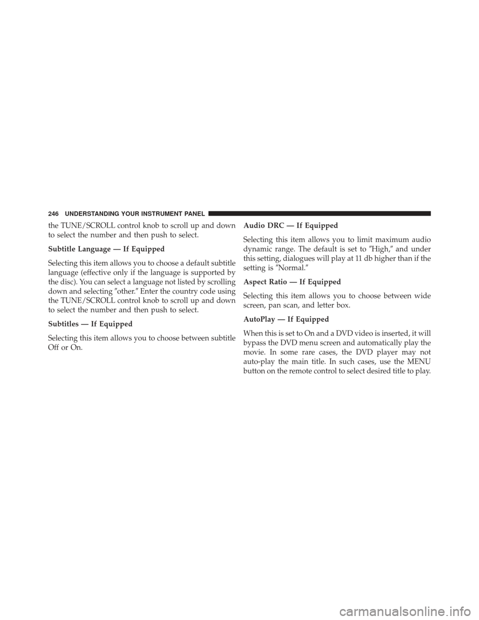 JEEP PATRIOT 2013 1.G Owners Manual the TUNE/SCROLL control knob to scroll up and down
to select the number and then push to select.
Subtitle Language — If Equipped
Selecting this item allows you to choose a default subtitle
language 