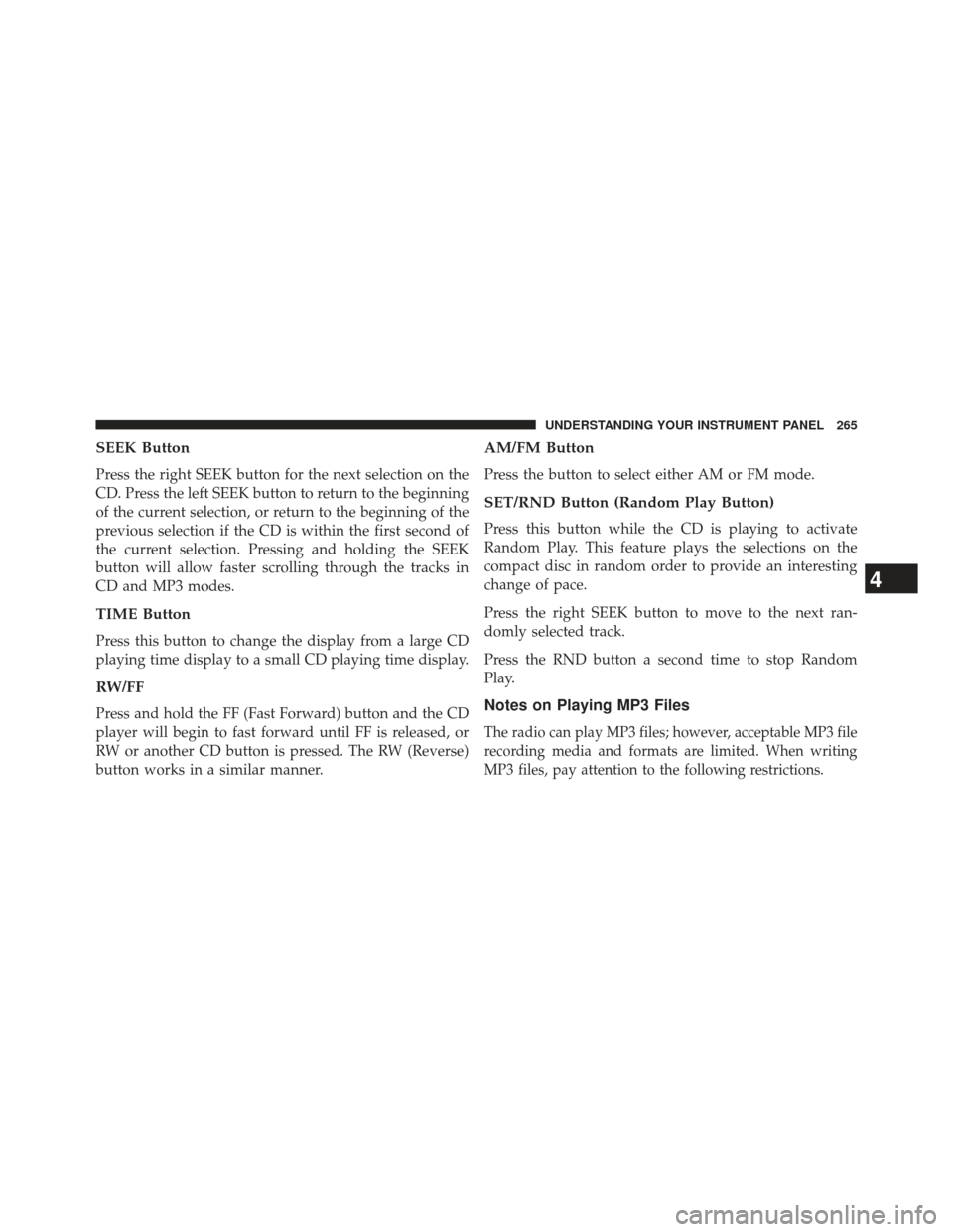 JEEP PATRIOT 2013 1.G Owners Manual SEEK Button
Press the right SEEK button for the next selection on the
CD. Press the left SEEK button to return to the beginning
of the current selection, or return to the beginning of the
previous sel