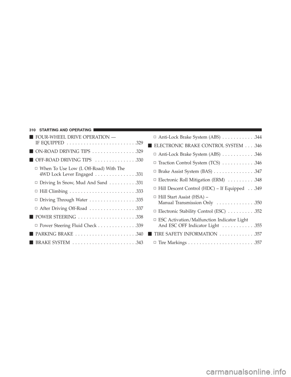 JEEP PATRIOT 2013 1.G Owners Manual FOUR-WHEEL DRIVE OPERATION —
IF EQUIPPED ........................ .329
 ON-ROAD DRIVING TIPS ................329
 OFF-ROAD DRIVING TIPS ...............330
▫ When To Use Low (L Off-Road) With Th