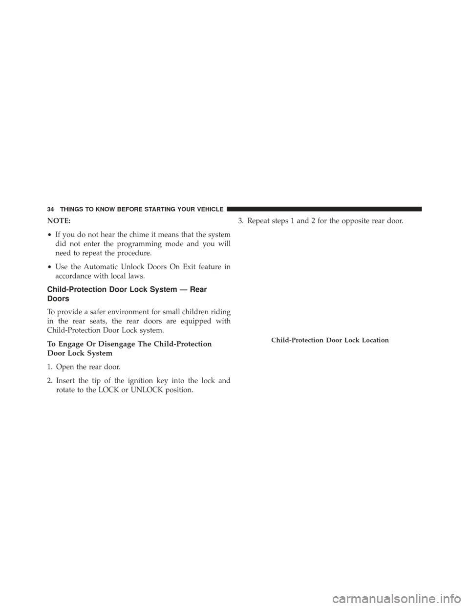 JEEP PATRIOT 2013 1.G Owners Guide NOTE:
•If you do not hear the chime it means that the system
did not enter the programming mode and you will
need to repeat the procedure.
• Use the Automatic Unlock Doors On Exit feature in
accor
