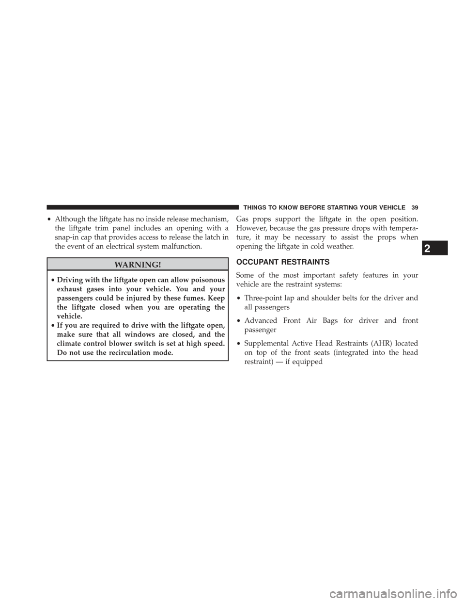 JEEP PATRIOT 2013 1.G Service Manual •Although the liftgate has no inside release mechanism,
the liftgate trim panel includes an opening with a
snap-in cap that provides access to release the latch in
the event of an electrical system 