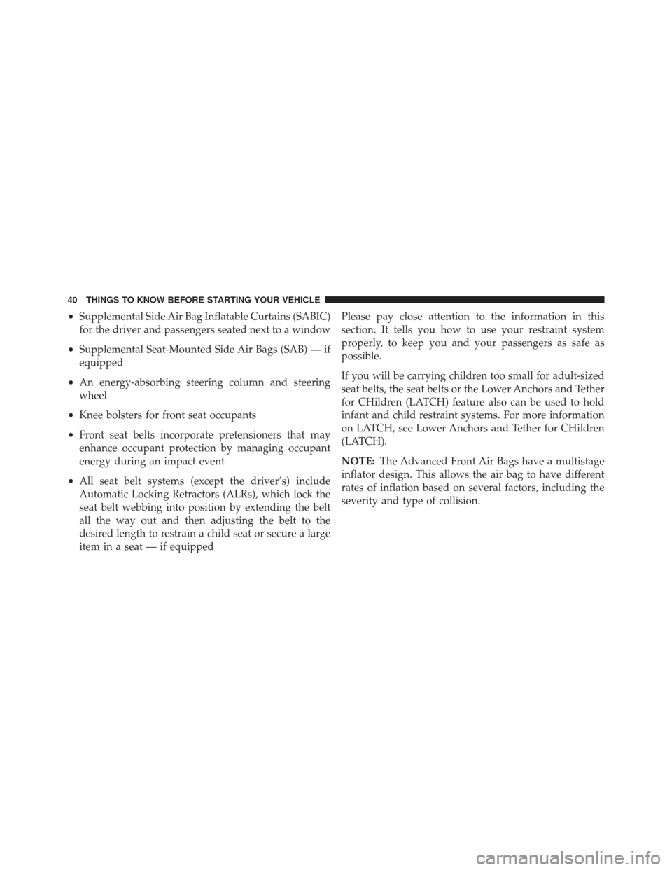 JEEP PATRIOT 2013 1.G Service Manual •Supplemental Side Air Bag Inflatable Curtains (SABIC)
for the driver and passengers seated next to a window
• Supplemental Seat-Mounted Side Air Bags (SAB) — if
equipped
• An energy-absorbing