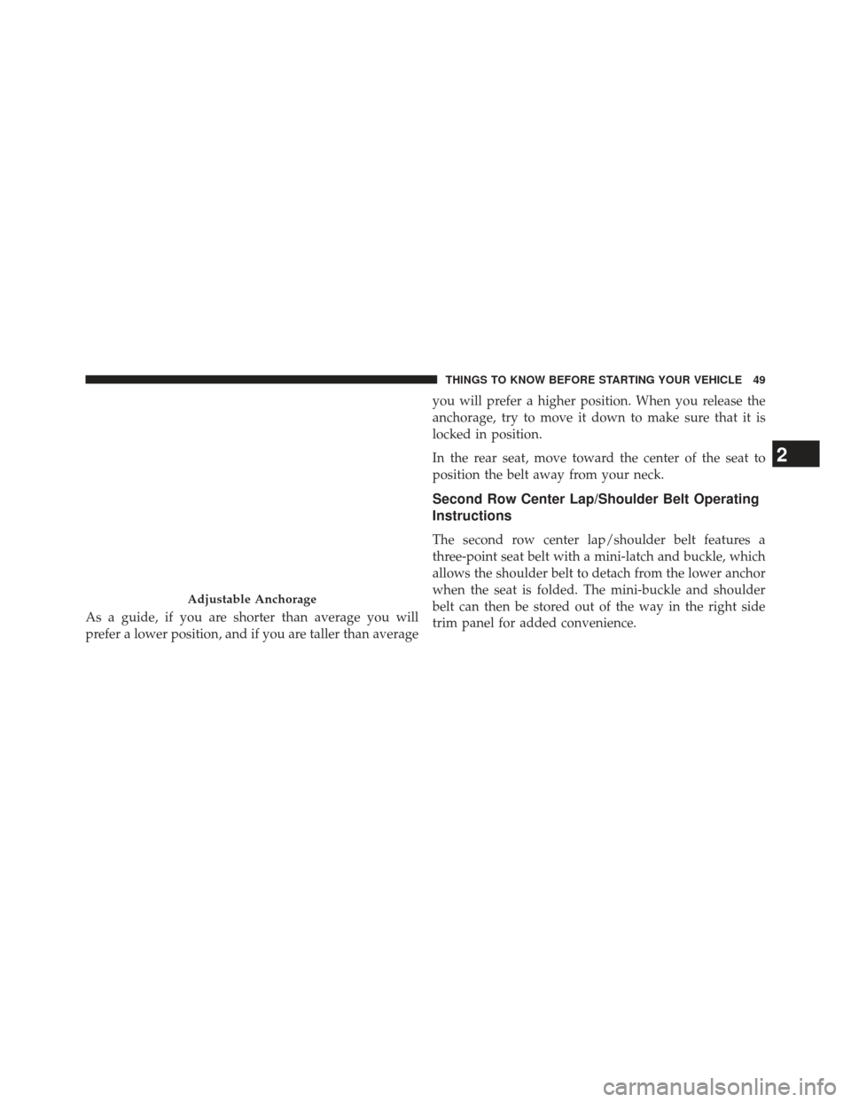 JEEP PATRIOT 2013 1.G Workshop Manual As a guide, if you are shorter than average you will
prefer a lower position, and if you are taller than averageyou will prefer a higher position. When you release the
anchorage, try to move it down t