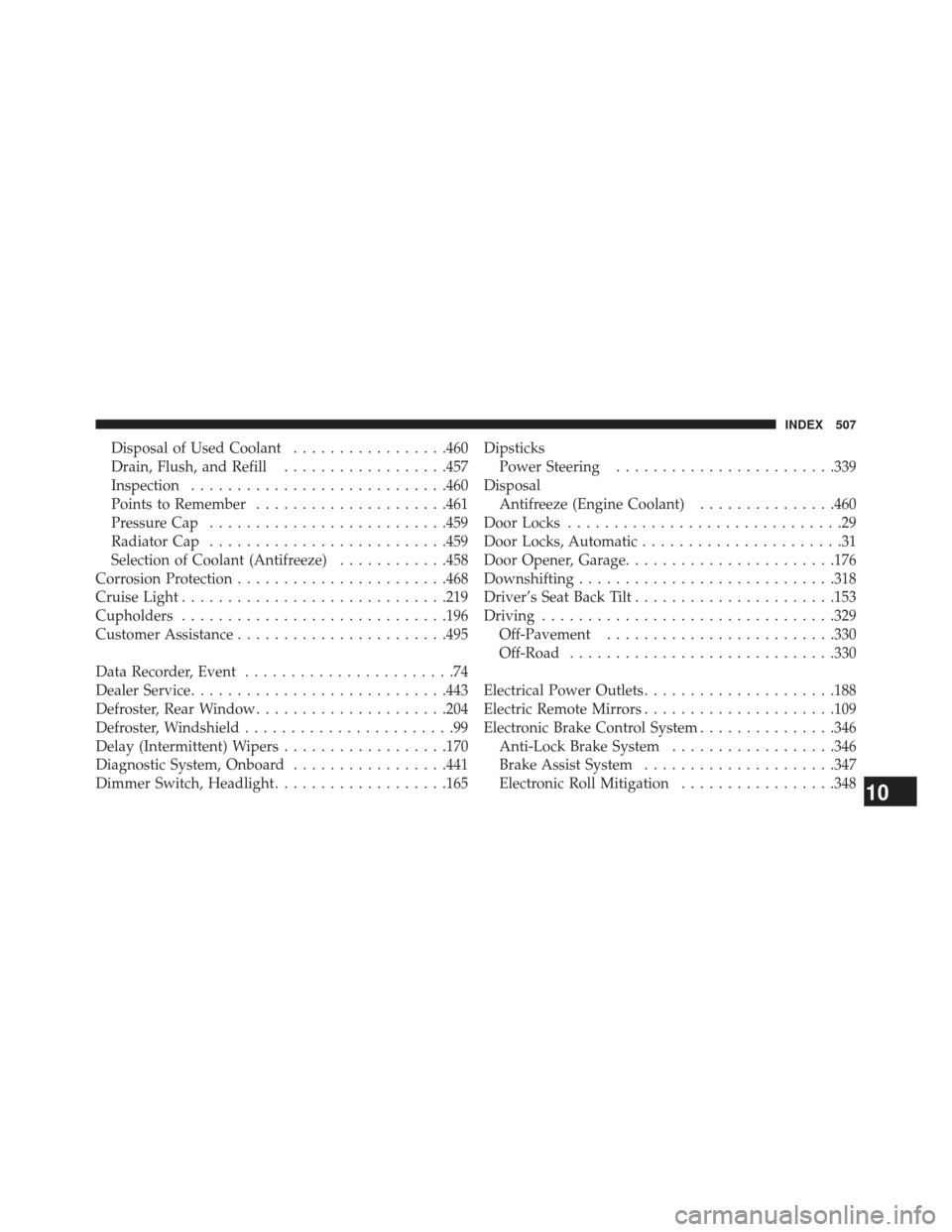 JEEP PATRIOT 2013 1.G Owners Manual Disposal of Used Coolant.................460
Drain, Flush, and Refill ..................457
Inspection ........................... .460
Points to Remember .....................461
Pressure Cap .......